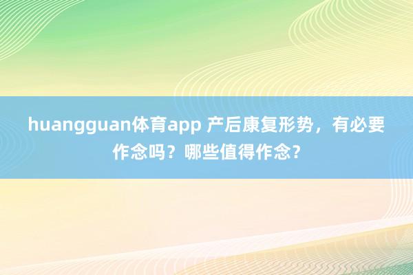 huangguan体育app 产后康复形势，有必要作念吗？哪些值得作念？