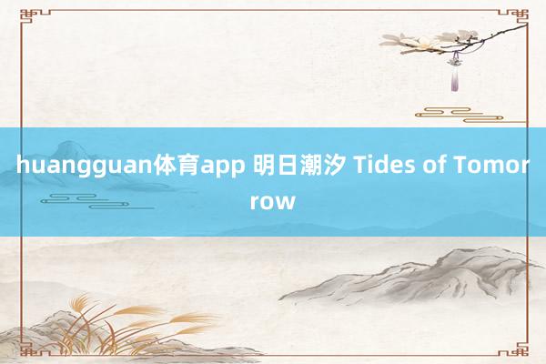huangguan体育app 明日潮汐 Tides of Tomorrow